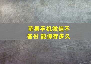 苹果手机微信不备份 能保存多久